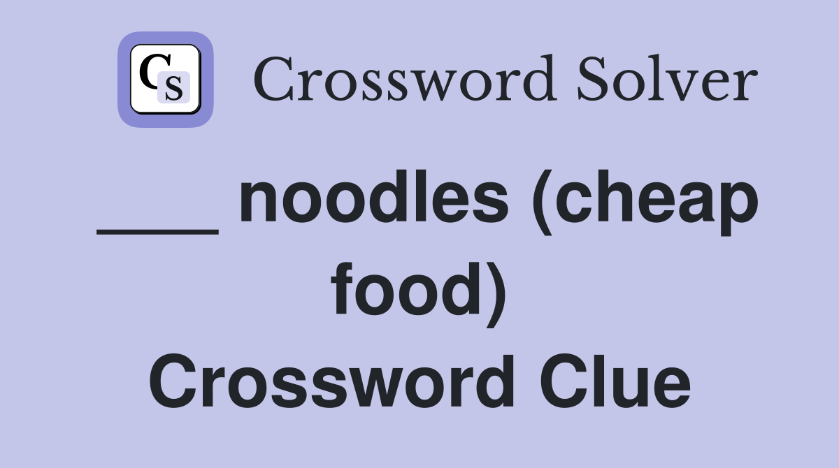 ___ noodles (cheap food) Crossword Clue