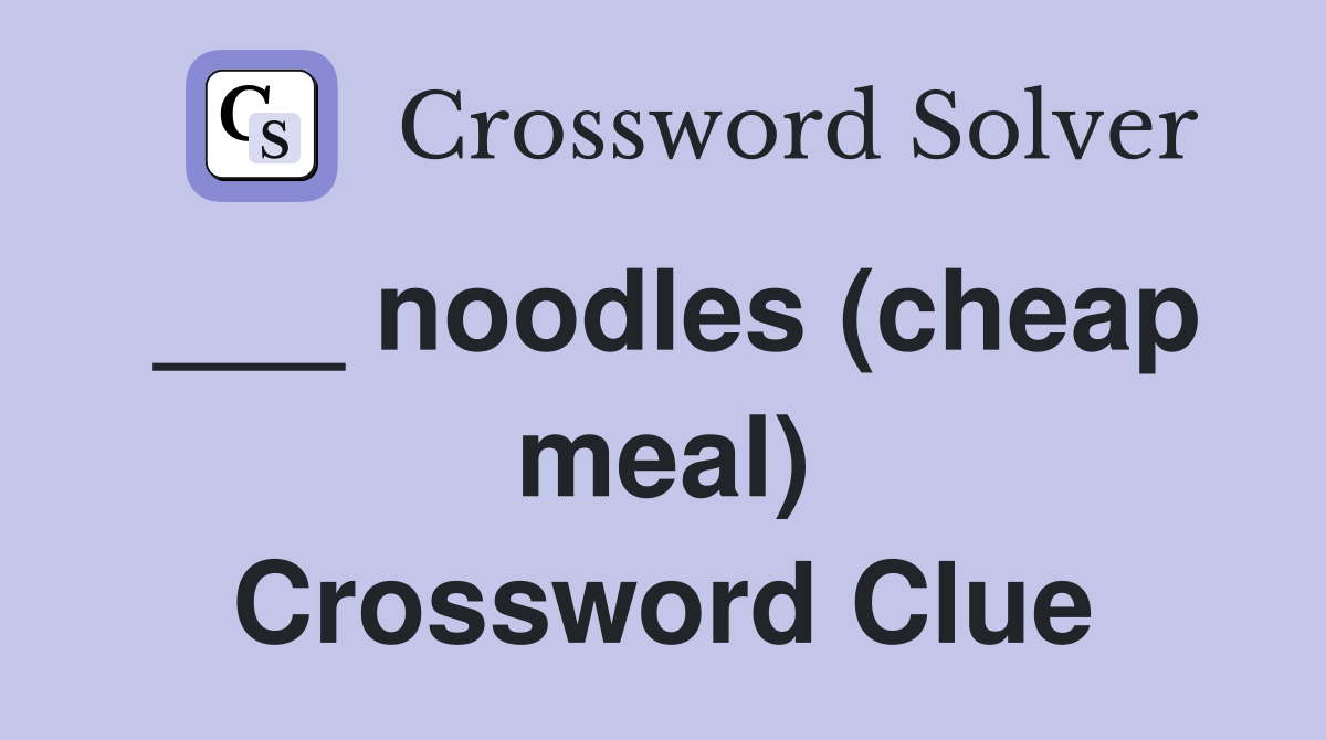 ___ noodles (cheap meal) Crossword Clue