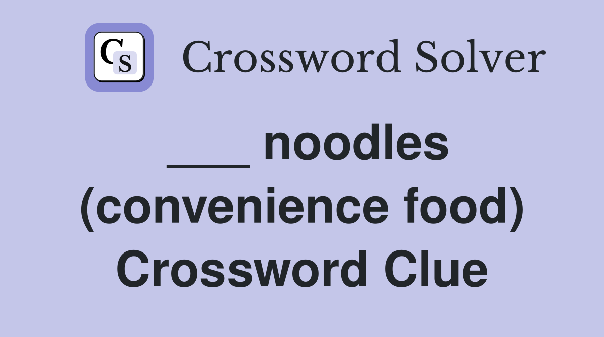 ___ noodles (convenience food) Crossword Clue