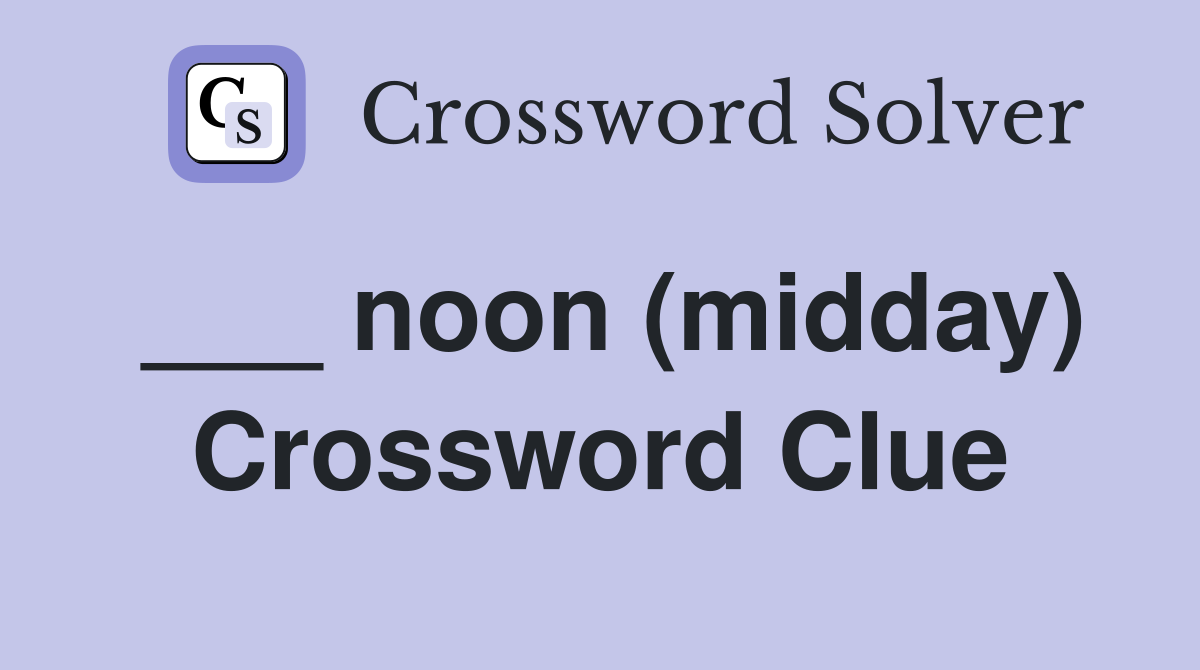 ___ noon (midday) Crossword Clue