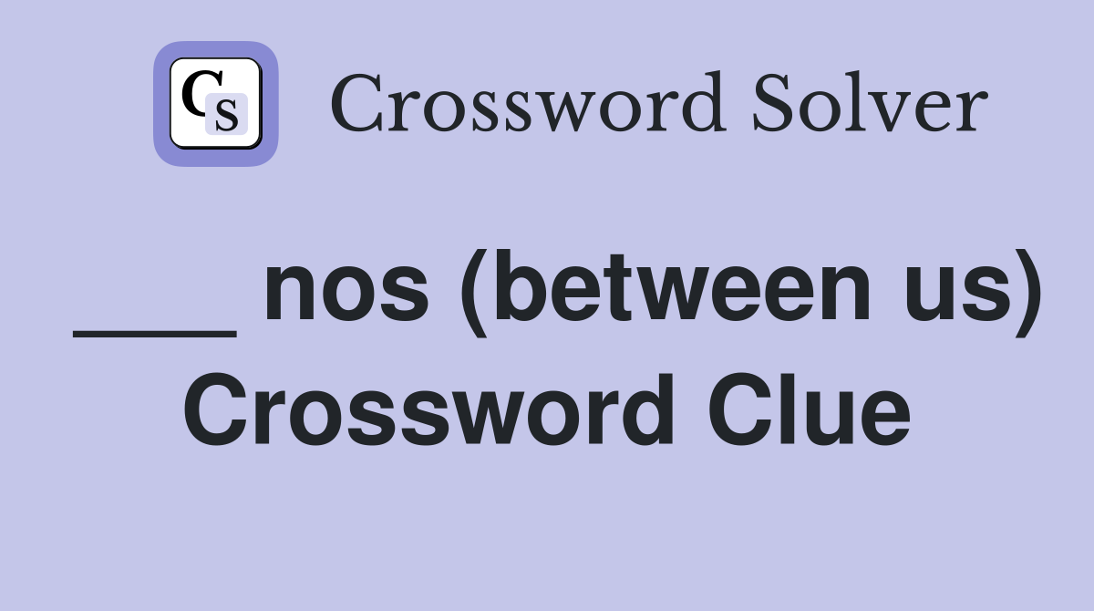 ___ nos (between us) Crossword Clue