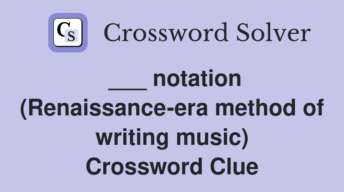 ___ notation (Renaissance-era method of writing music) Crossword Clue