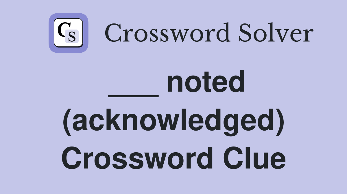 ___ noted (acknowledged) Crossword Clue