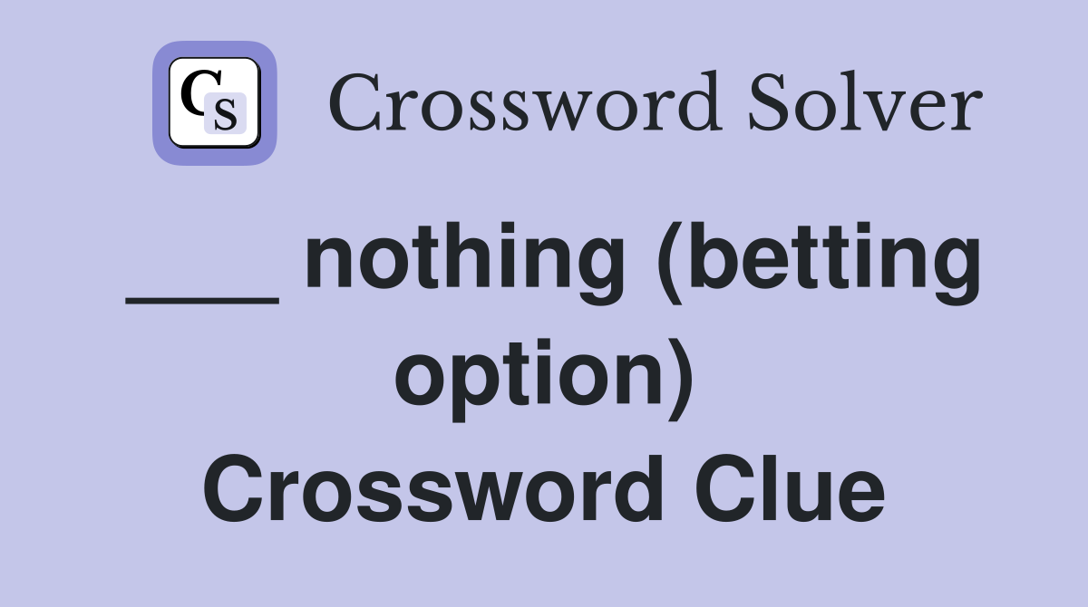 ___ nothing (betting option) Crossword Clue