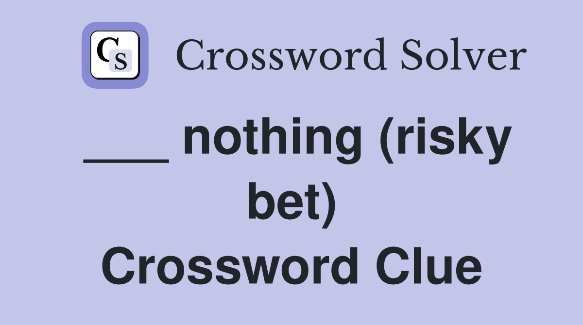 ___ nothing (risky bet) Crossword Clue
