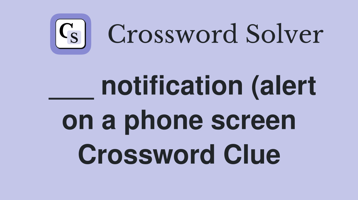 notification (alert on a phone screen) Crossword Clue Answers notification (alert on a phone screen) Crossword Clue Answers