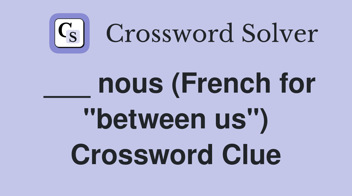 ___ nous (French for "between us") Crossword Clue