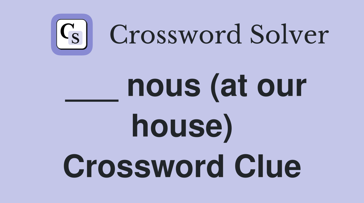 ___ nous (at our house) Crossword Clue