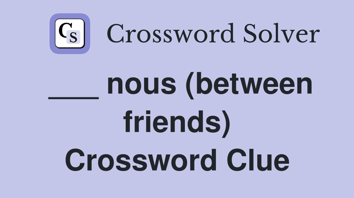 ___ nous (between friends) Crossword Clue