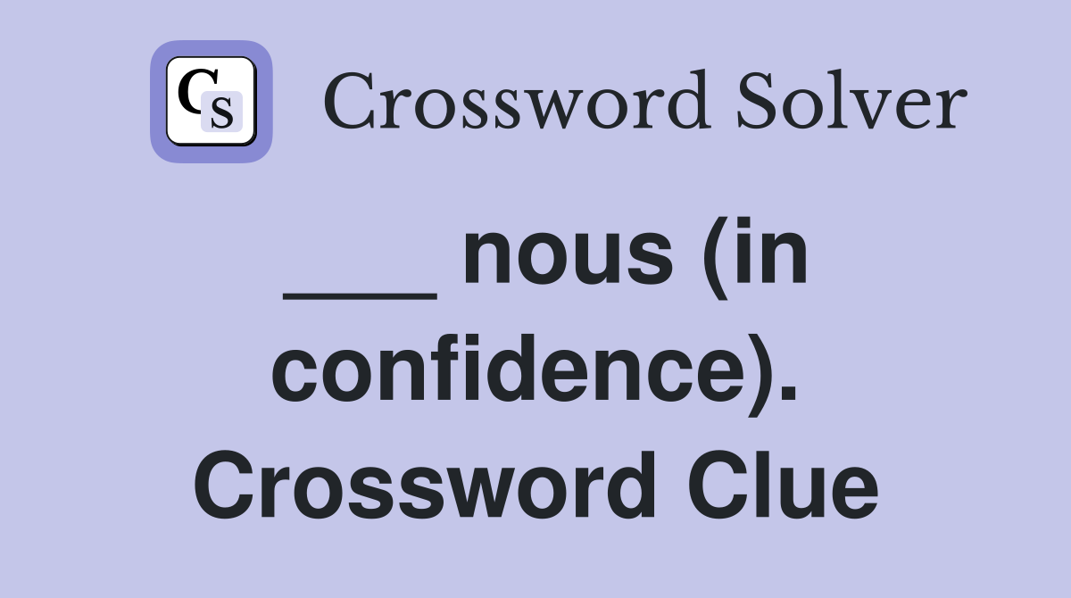 ___ nous (in confidence). Crossword Clue