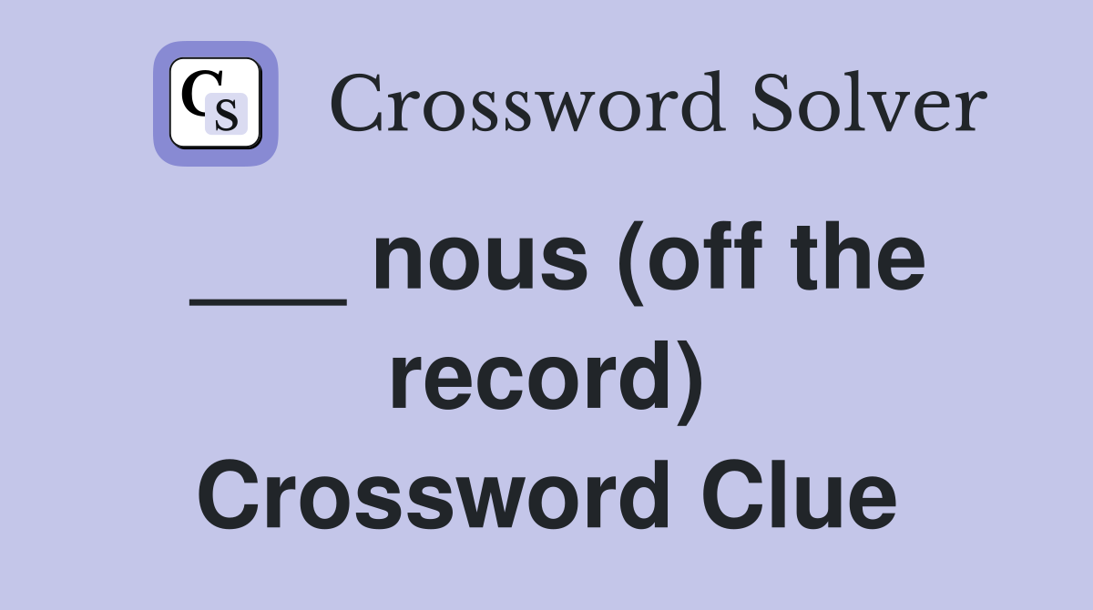 ___ nous (off the record) Crossword Clue