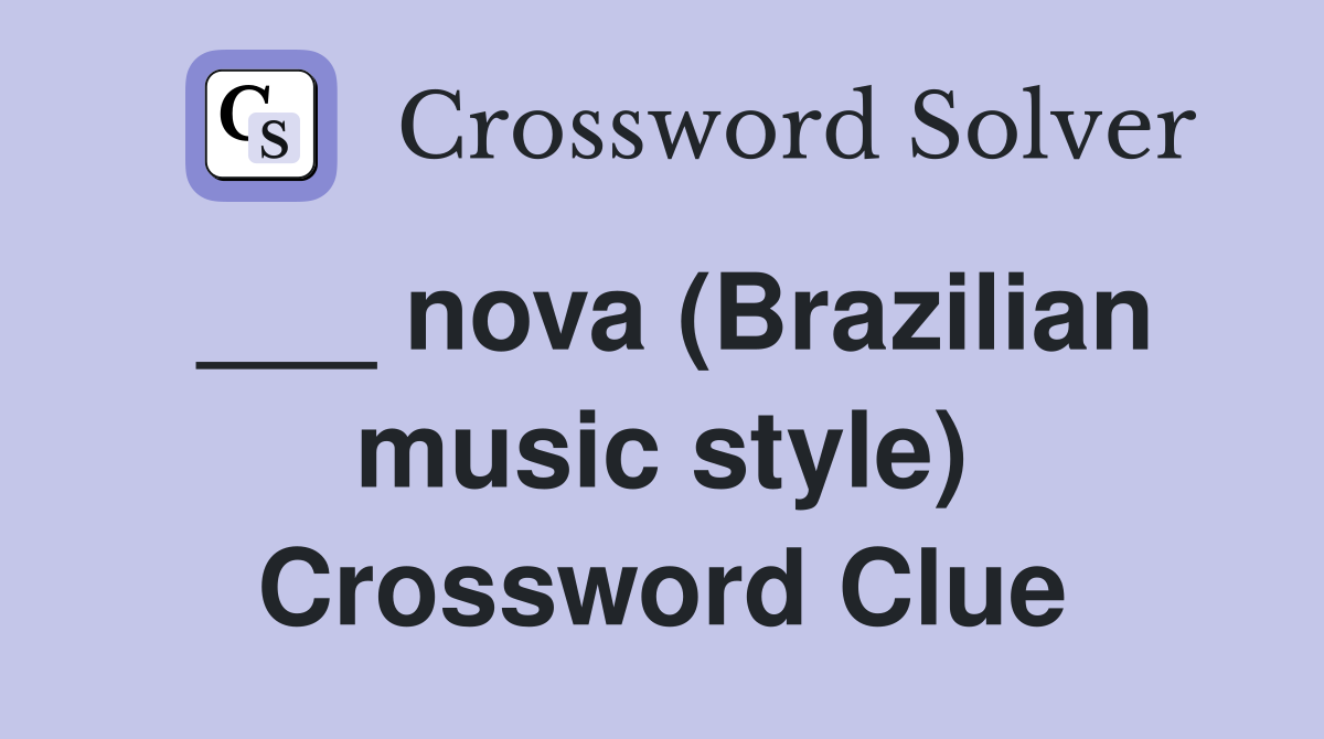 ___ nova (Brazilian music style) Crossword Clue