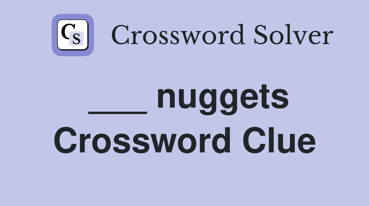 ___ nuggets Crossword Clue