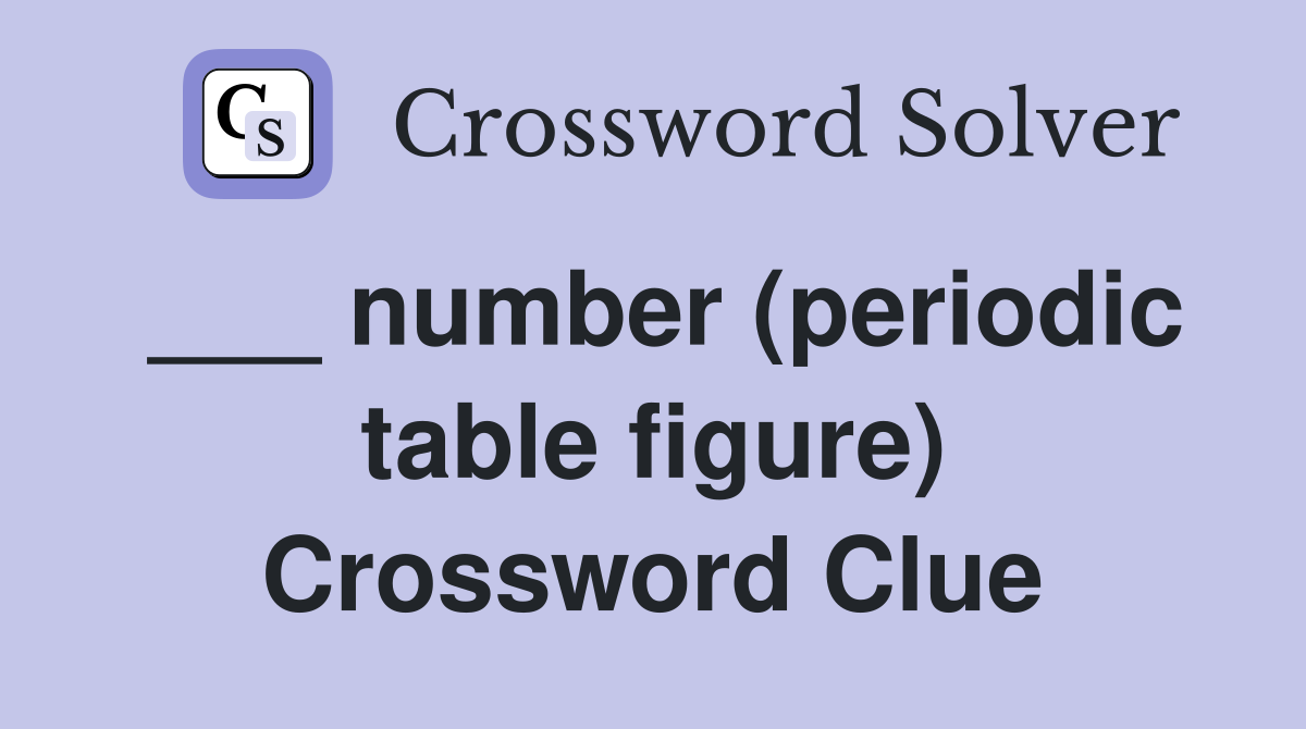 ___ number (periodic table figure) Crossword Clue