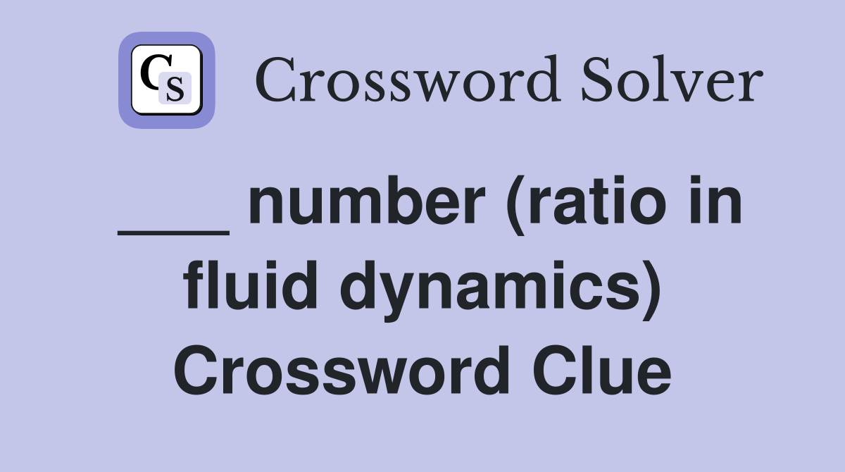 ___ number (ratio in fluid dynamics) Crossword Clue