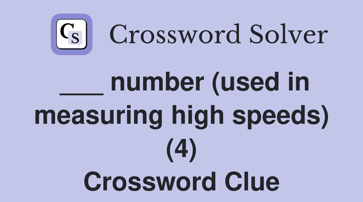 ___ number (used in measuring high speeds) (4) Crossword Clue