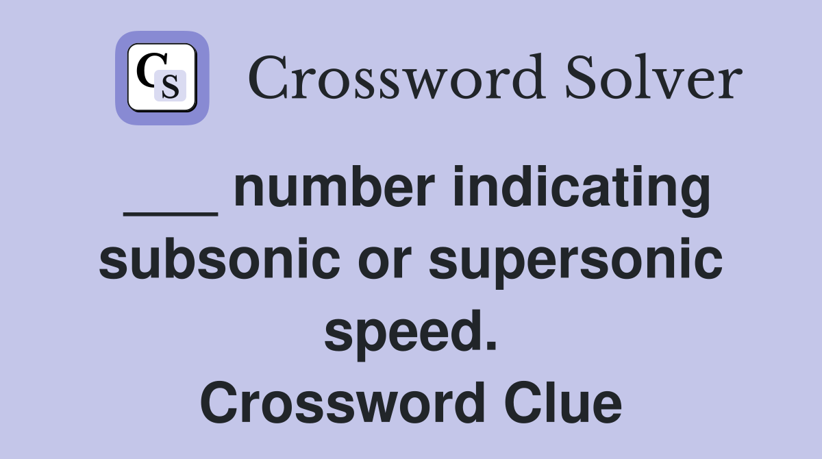 ___ number indicating subsonic or supersonic speed. Crossword Clue