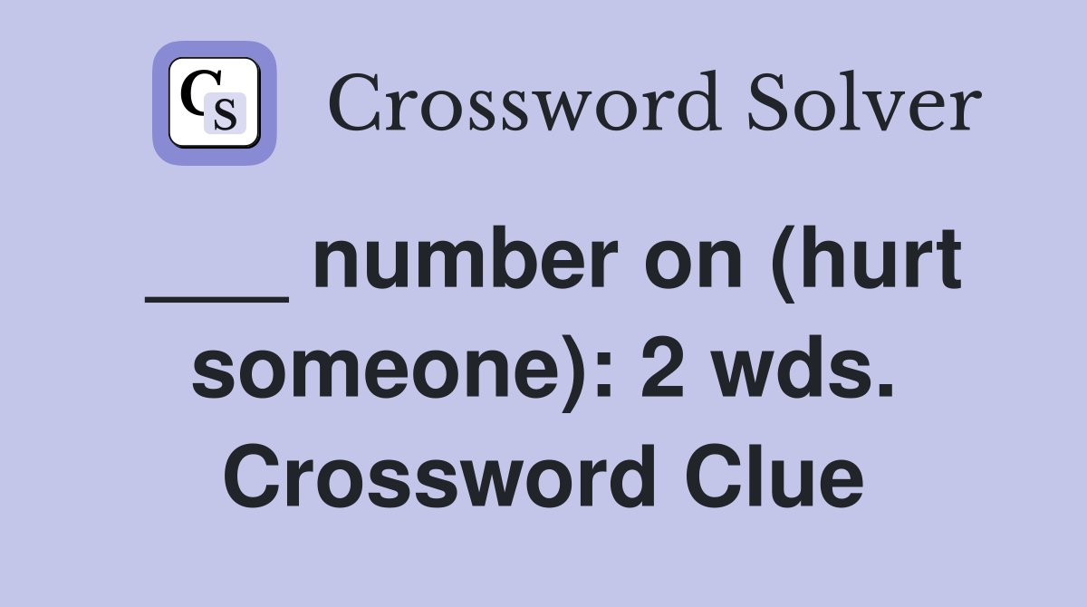 ___ number on (hurt someone): 2 wds. Crossword Clue
