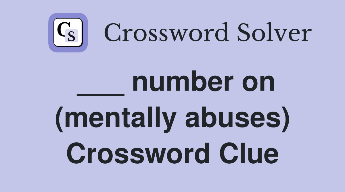 ___ number on (mentally abuses) Crossword Clue