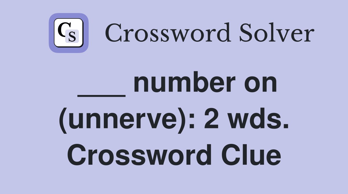 ___ number on (unnerve): 2 wds. Crossword Clue