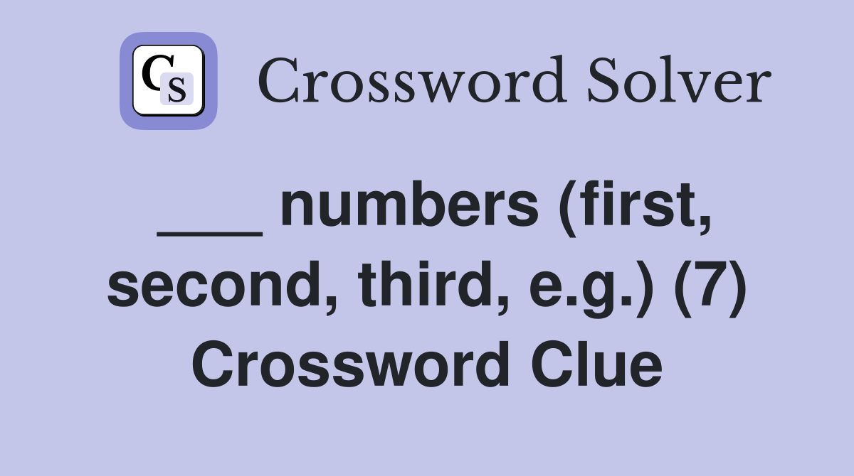 ___ numbers (first, second, third, e.g.) (7) Crossword Clue