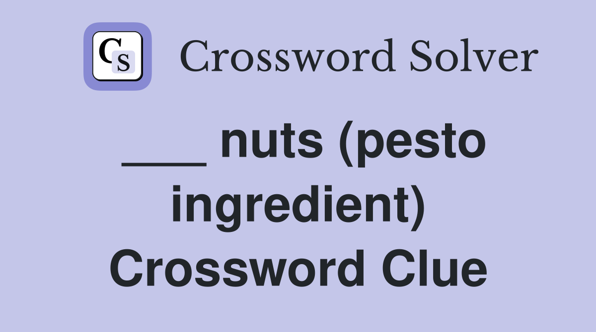 ___ nuts (pesto ingredient) Crossword Clue