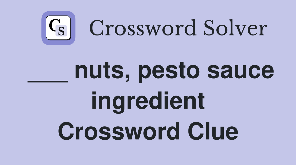 ___ nuts, pesto sauce ingredient Crossword Clue