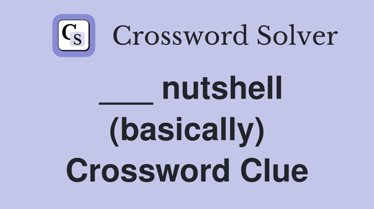 ___ nutshell (basically) Crossword Clue