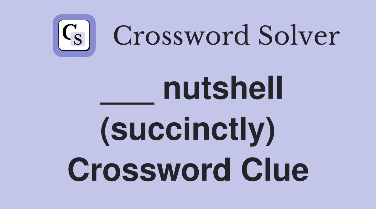 ___ nutshell (succinctly) Crossword Clue