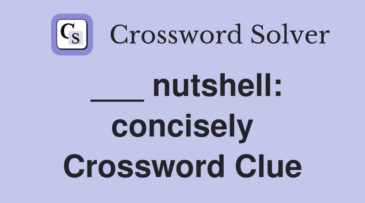 ___ nutshell: concisely Crossword Clue