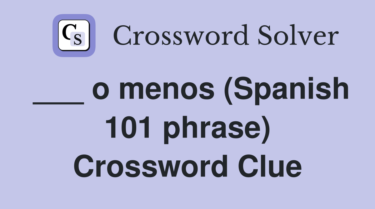 ___ o menos (Spanish 101 phrase) Crossword Clue