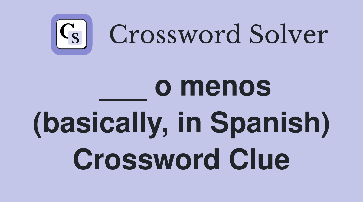 ___ o menos (basically, in Spanish) Crossword Clue