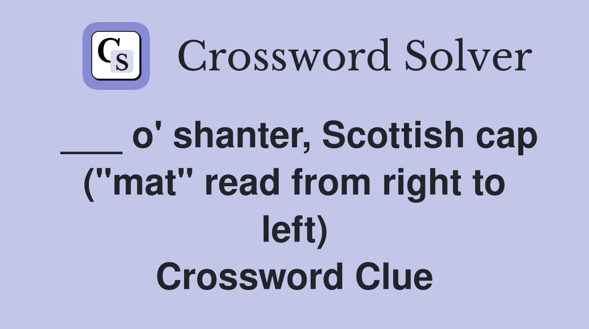 ___ o' shanter, Scottish cap ("mat" read from right to left) Crossword Clue