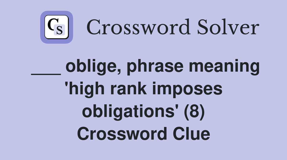 ___ oblige, phrase meaning 'high rank imposes obligations' (8) Crossword Clue