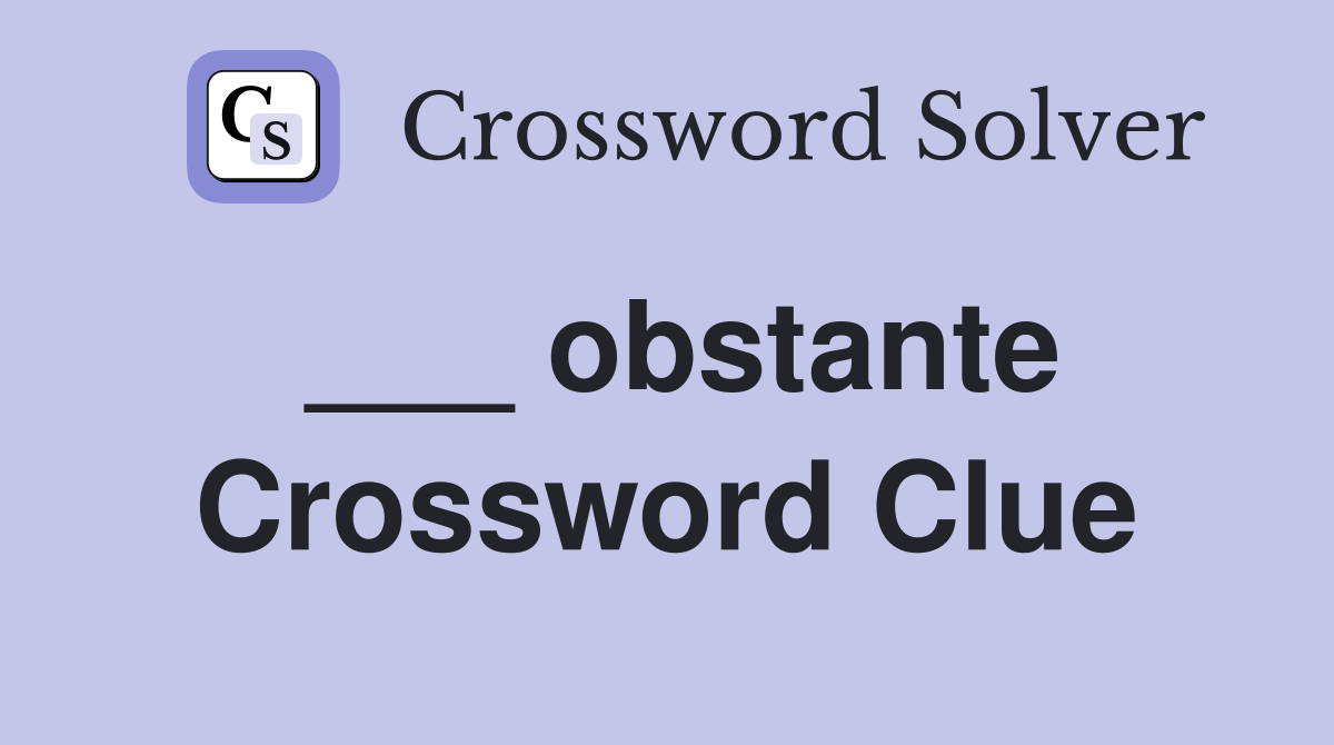 ___ obstante Crossword Clue