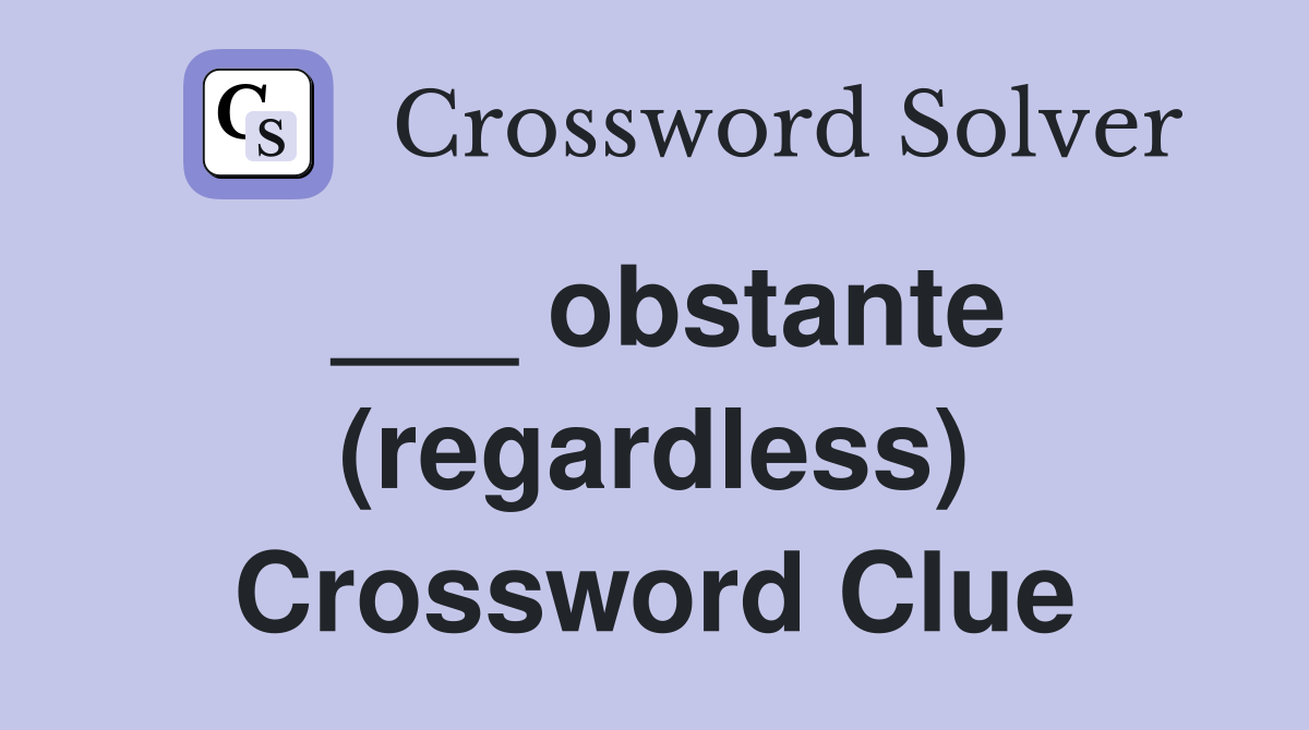 ___ obstante (regardless) Crossword Clue