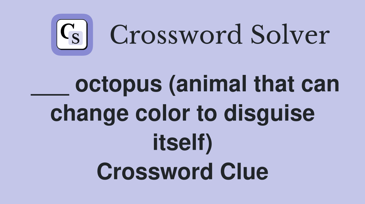 ___ octopus (animal that can change color to disguise itself) Crossword Clue