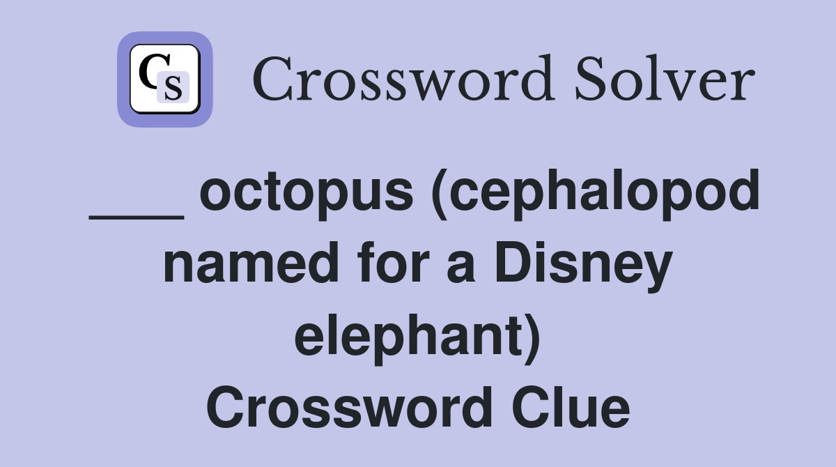 ___ octopus (cephalopod named for a Disney elephant) Crossword Clue