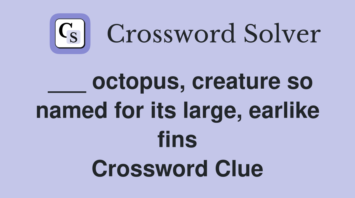___ octopus, creature so named for its large, earlike fins Crossword Clue