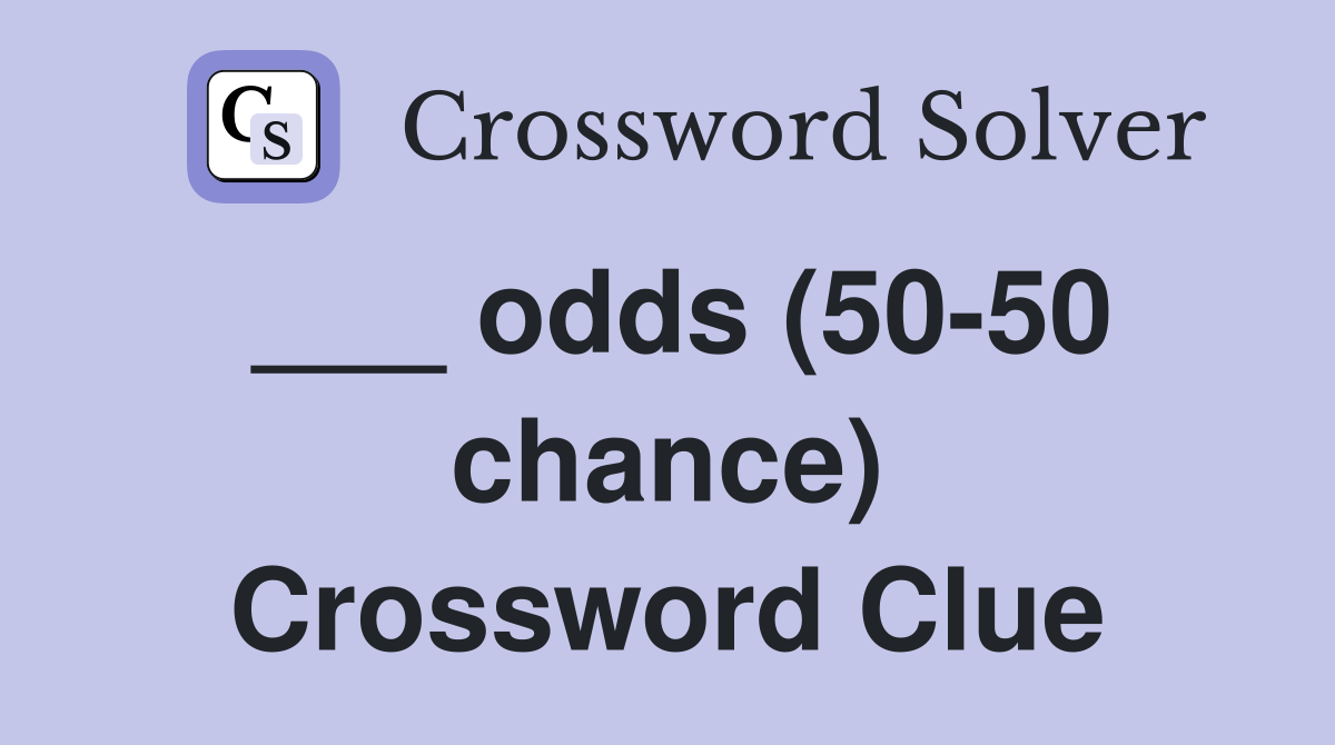___ odds (50-50 chance) Crossword Clue
