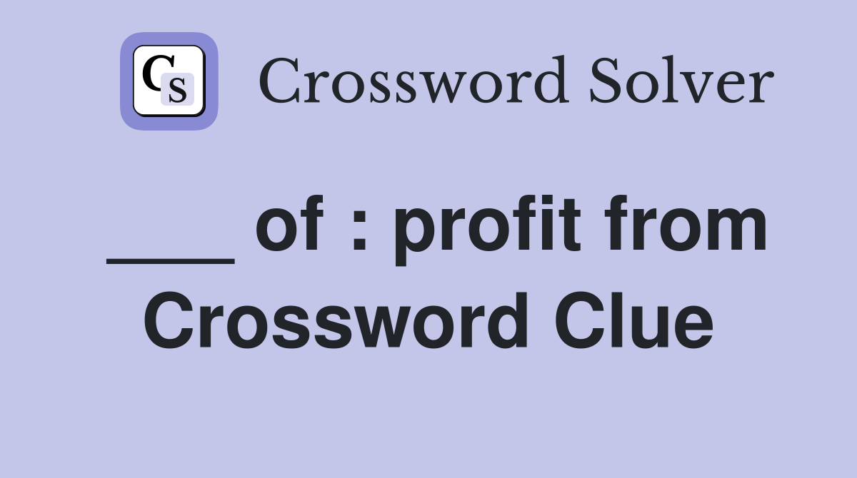 ___ of : profit from Crossword Clue