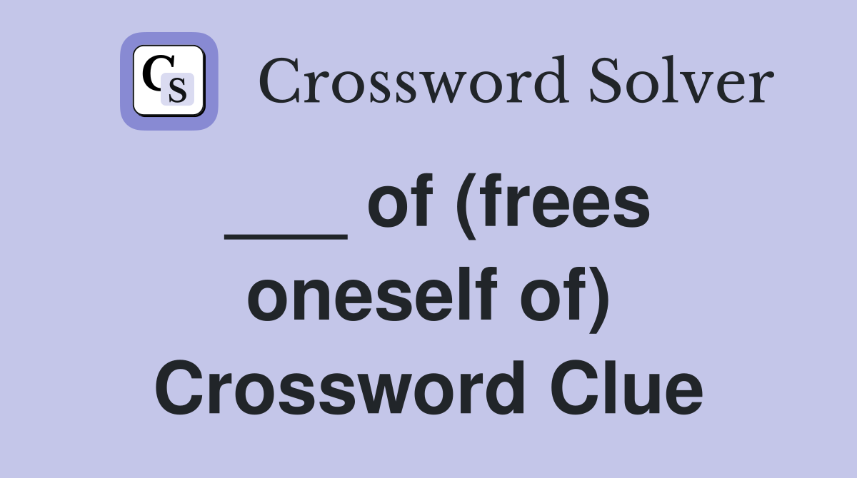 ___ of (frees oneself of) Crossword Clue