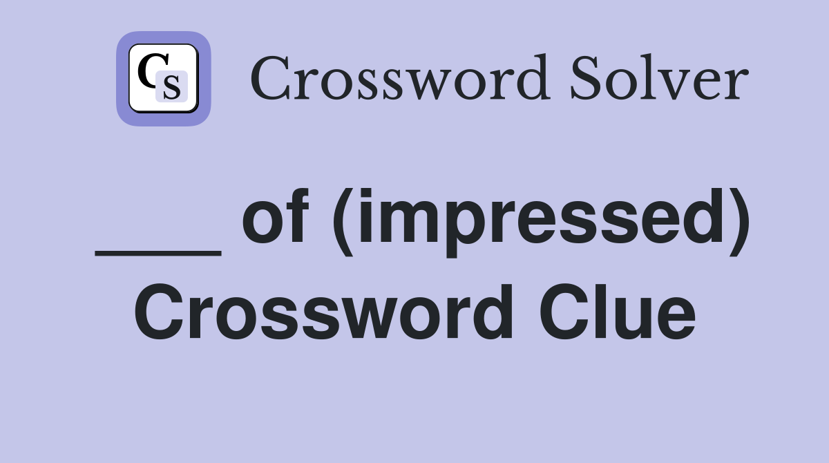 ___ of (impressed) Crossword Clue