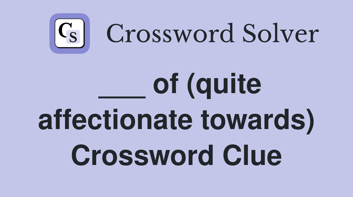 ___ of (quite affectionate towards) Crossword Clue