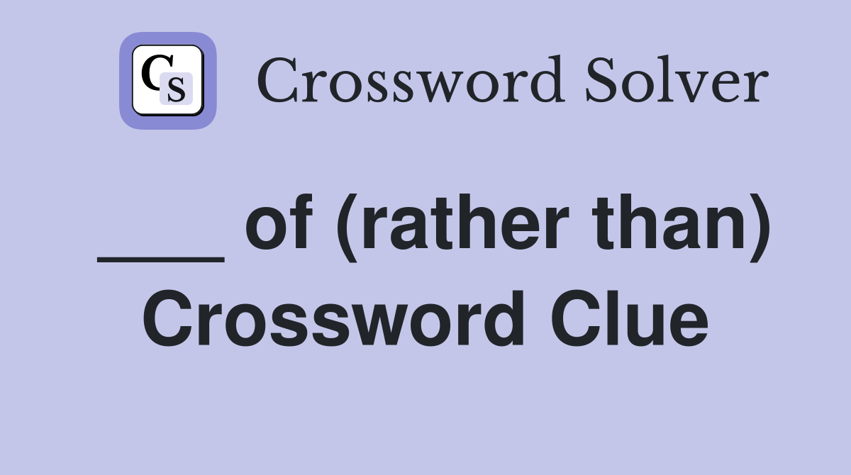 ___ of (rather than) Crossword Clue