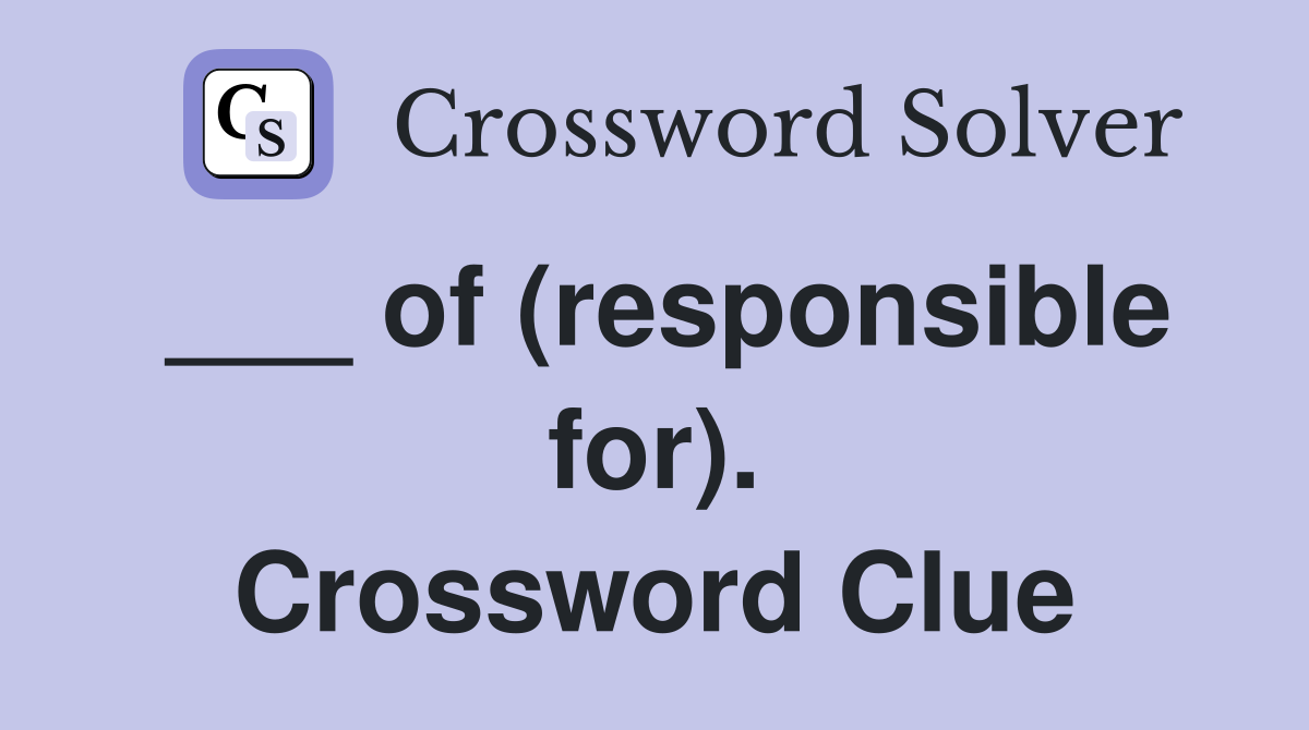 ___ of (responsible for). Crossword Clue