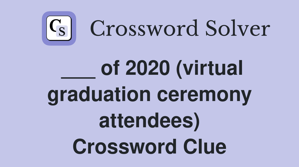 ___ of 2020 (virtual graduation ceremony attendees) Crossword Clue