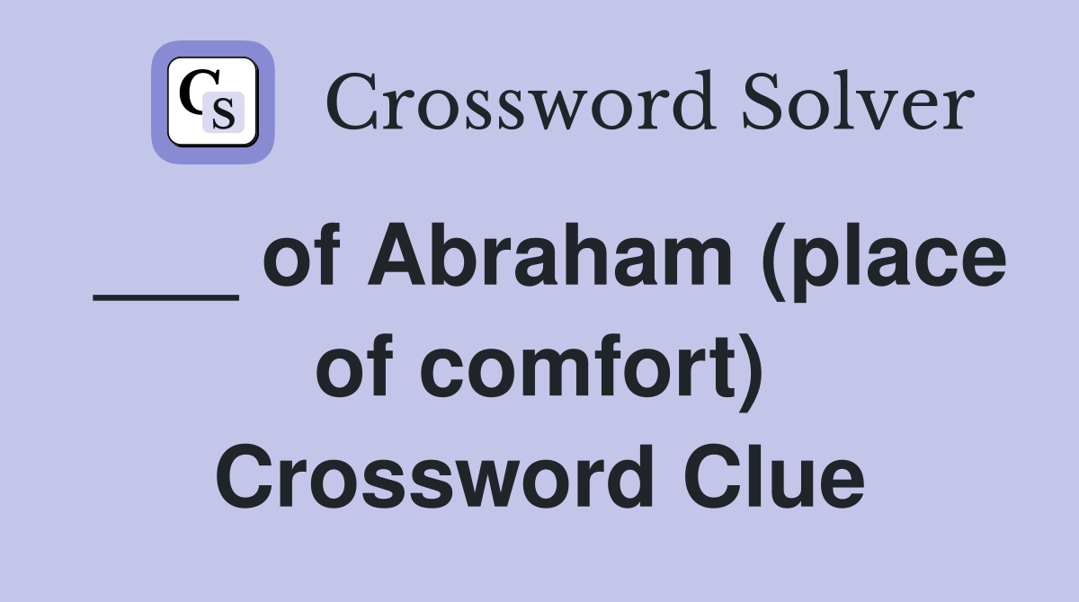 ___ of Abraham (place of comfort) Crossword Clue