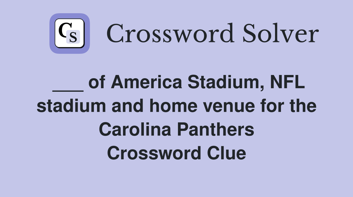 ___ of America Stadium, NFL stadium and home venue for the Carolina Panthers Crossword Clue