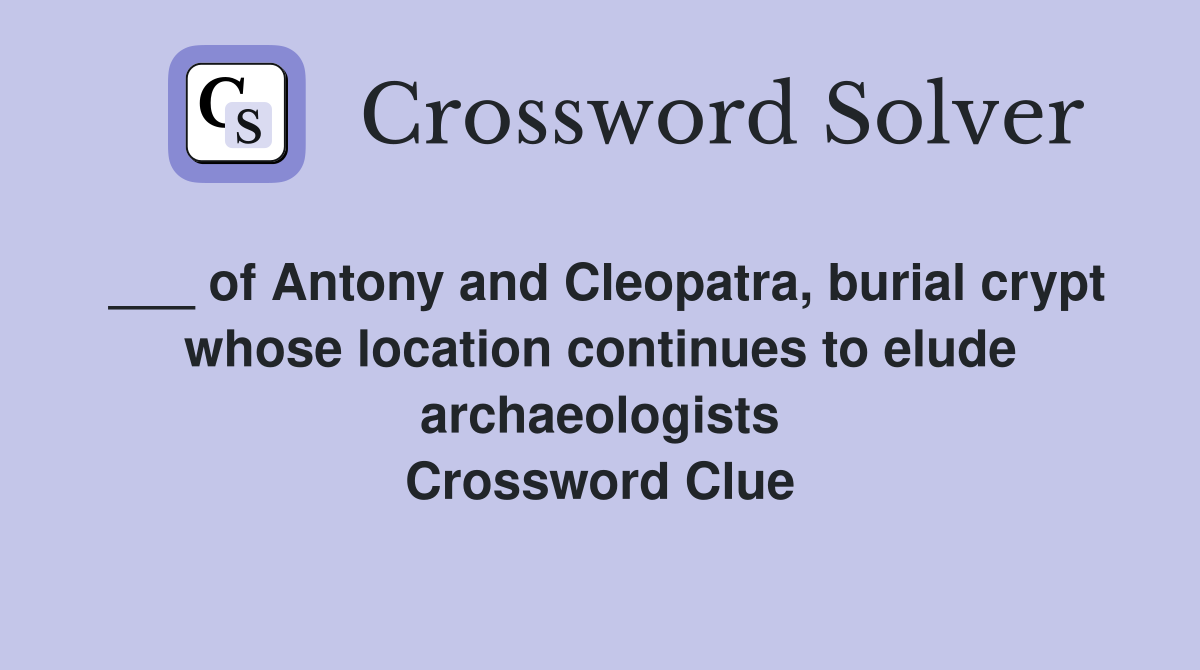 ___ of Antony and Cleopatra, burial crypt whose location continues to elude archaeologists Crossword Clue